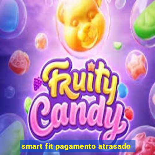 smart fit pagamento atrasado